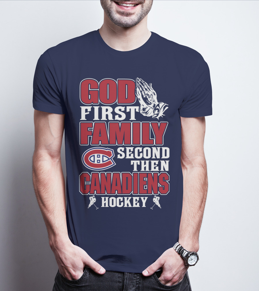 God First Family Second Then Canadiens Hockey Montreal Canadiens T-Shirt