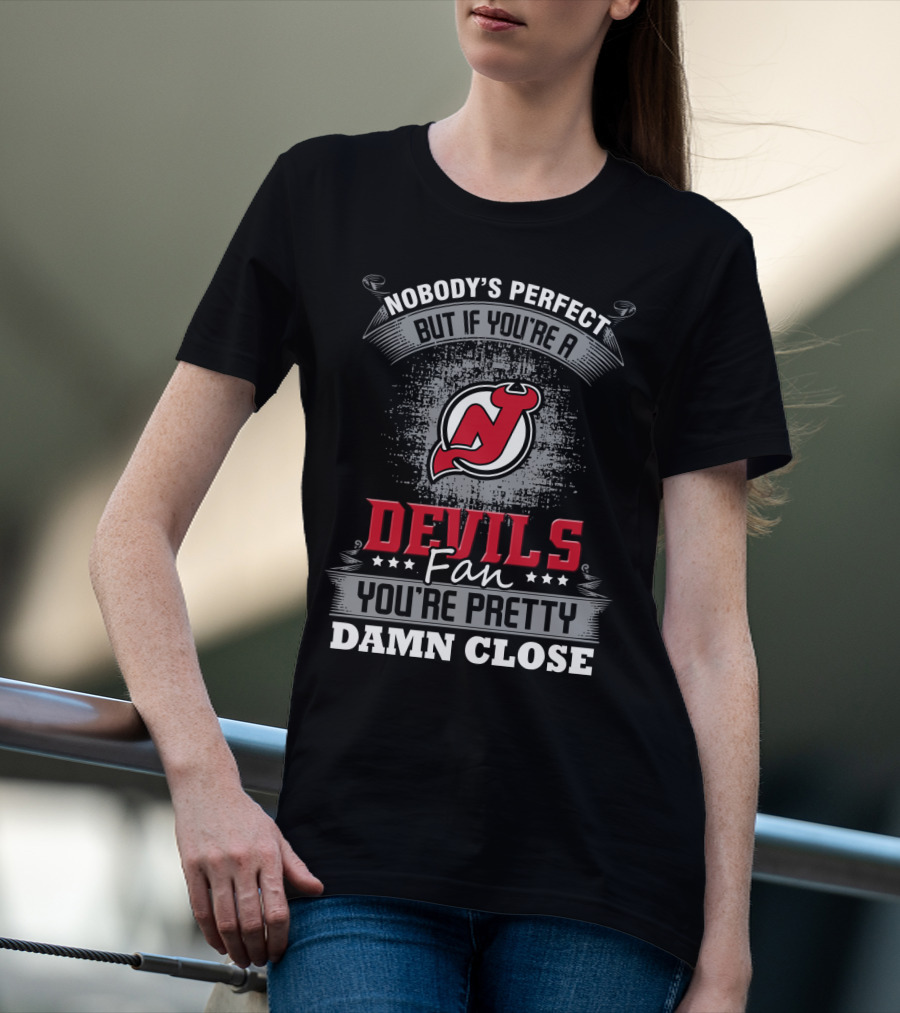 Nobody's Perfect But If You're A Devils Fan You're Pretty Damn Close New Jersey Devils T-Shirt