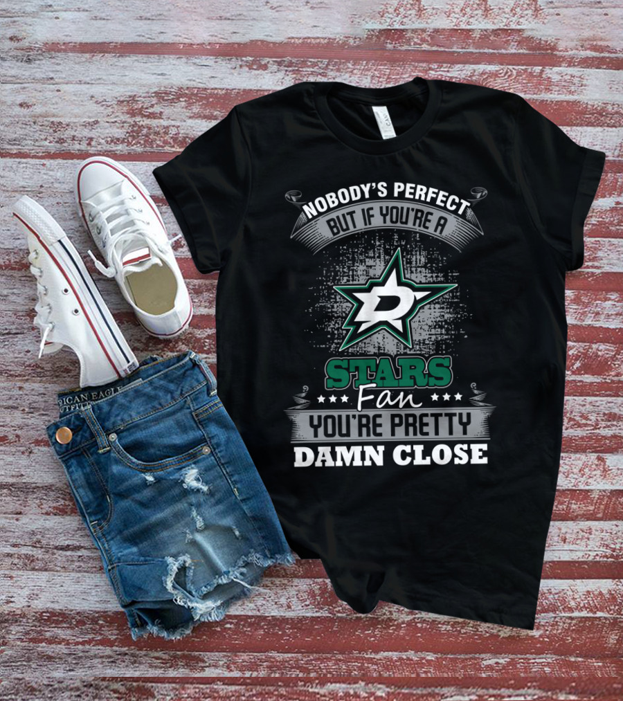 Nobody's Perfect But If You're A Dallas Stars Fan You're Pretty Damn Close T-Shirt