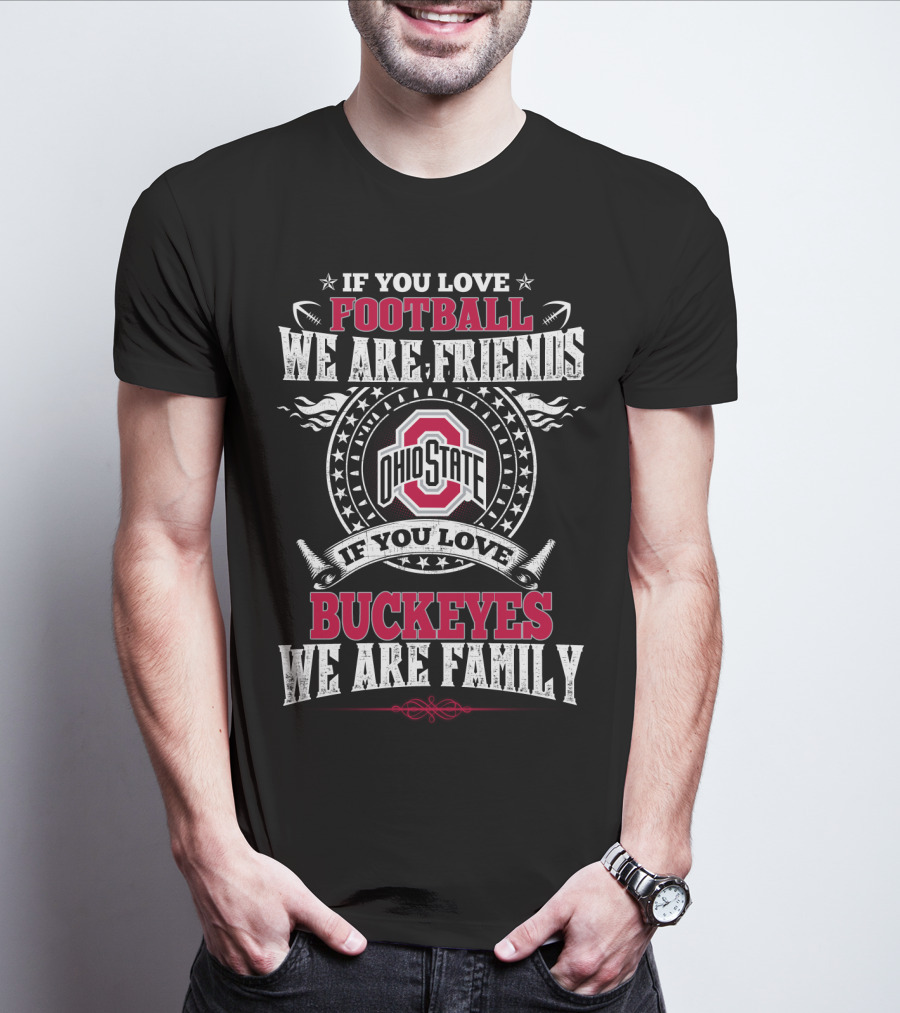 If You Love Ohio State Football We Are Friends Buckeyes Family T-Shirt