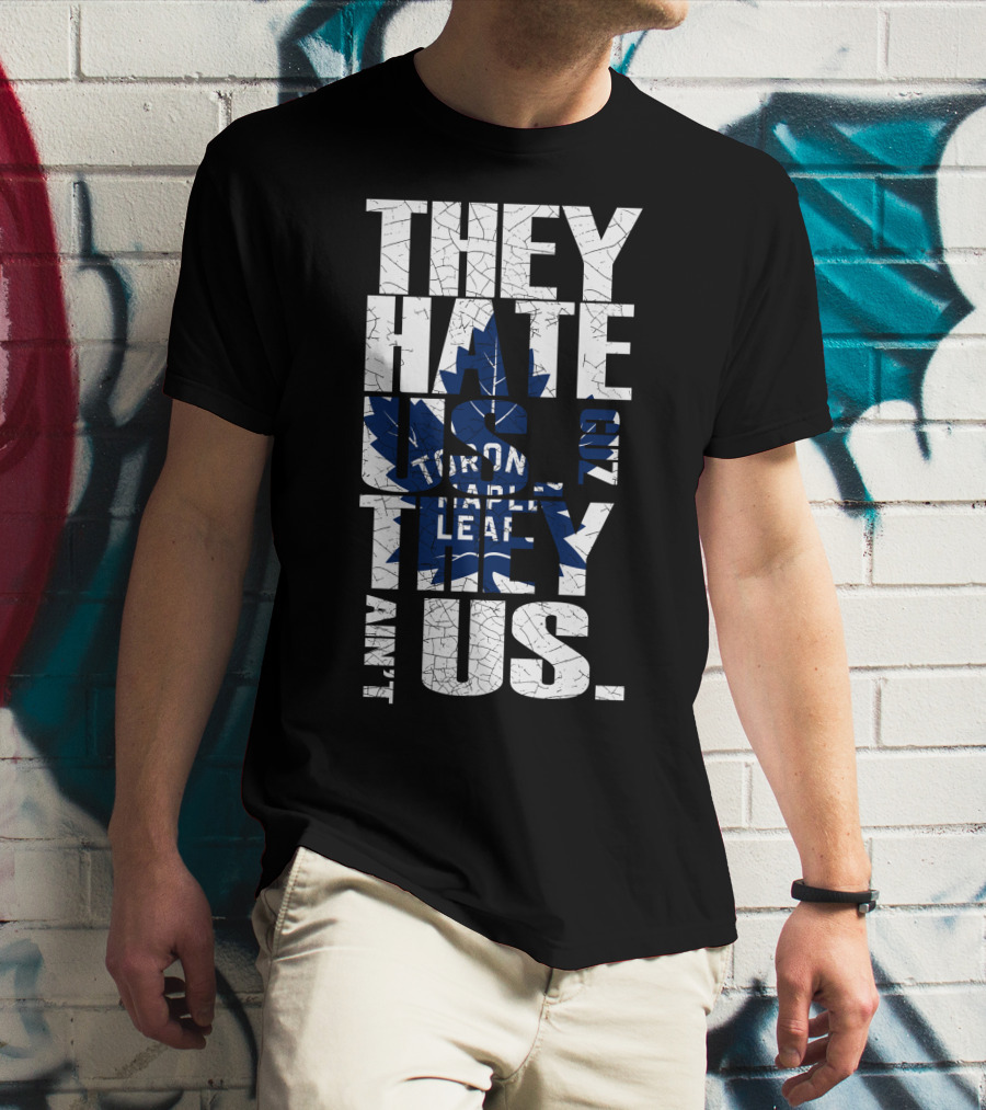 They Hate Us Because They Ain't Us Toronto Maple Leafs T-Shirt
