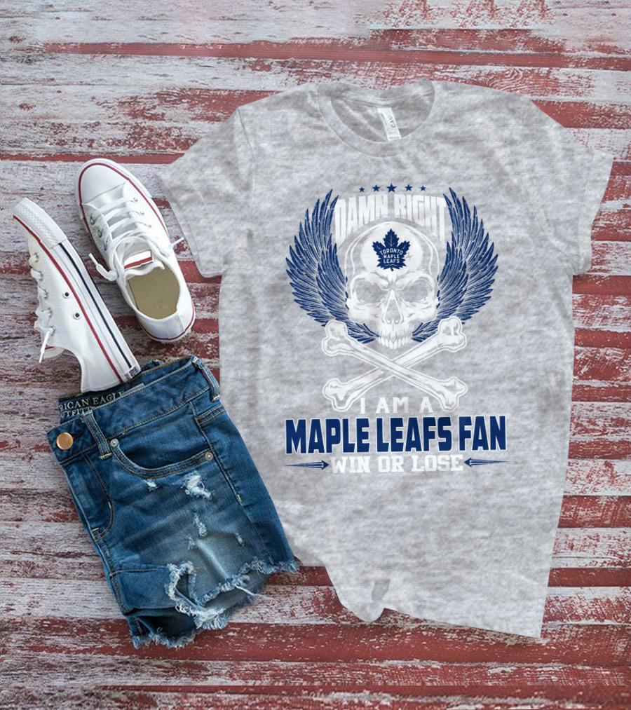 Damn Right Toronto Maple Leafs Win Or Lose Fan T-Shirt