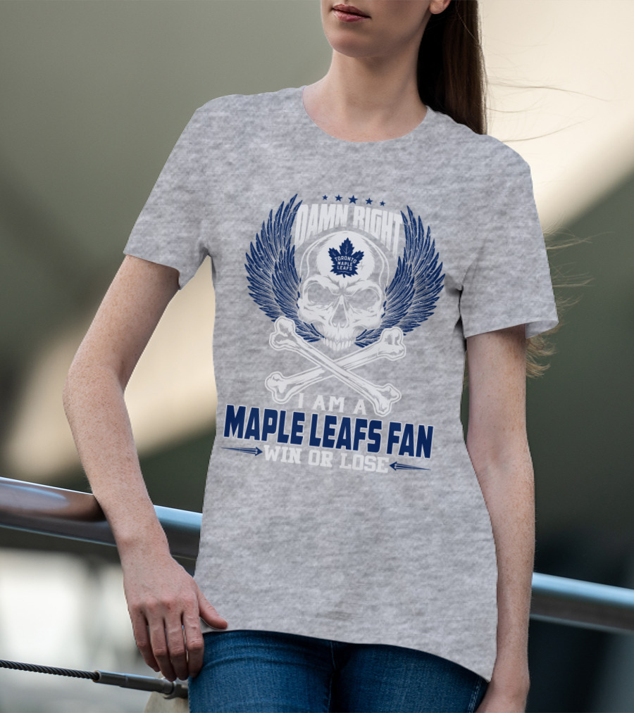 Damn Right Toronto Maple Leafs Win Or Lose Fan T-Shirt