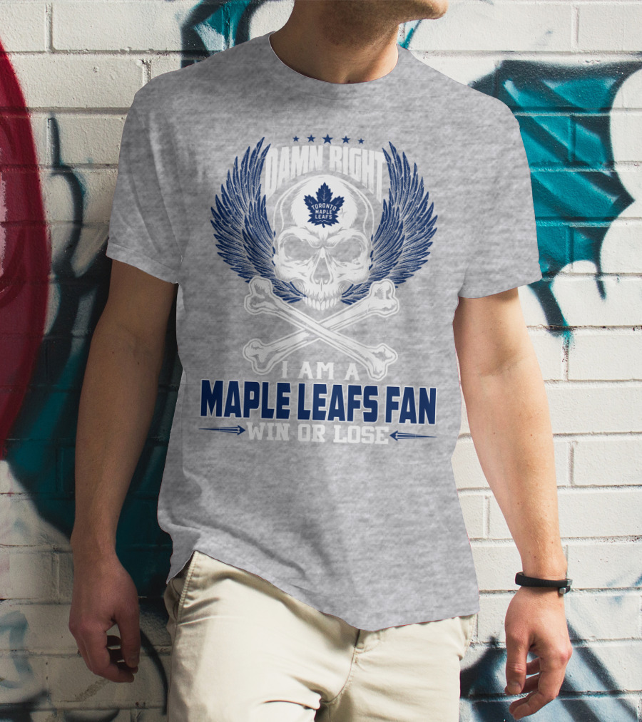 Damn Right Toronto Maple Leafs Win Or Lose Fan T-Shirt