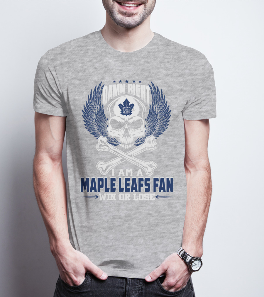 Damn Right Toronto Maple Leafs Win Or Lose Fan T-Shirt