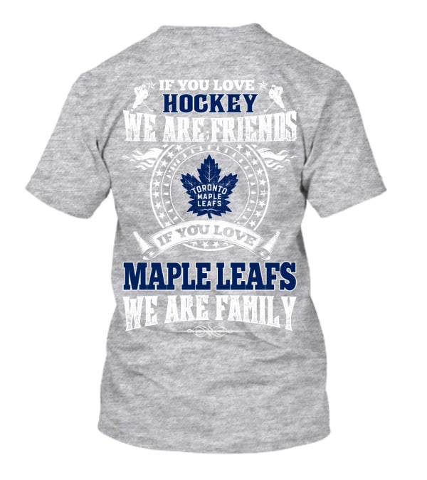 If You Love Hockey Maple Leafs We Are Friends We Are Family Toronto Maple Leafs T-Shirt