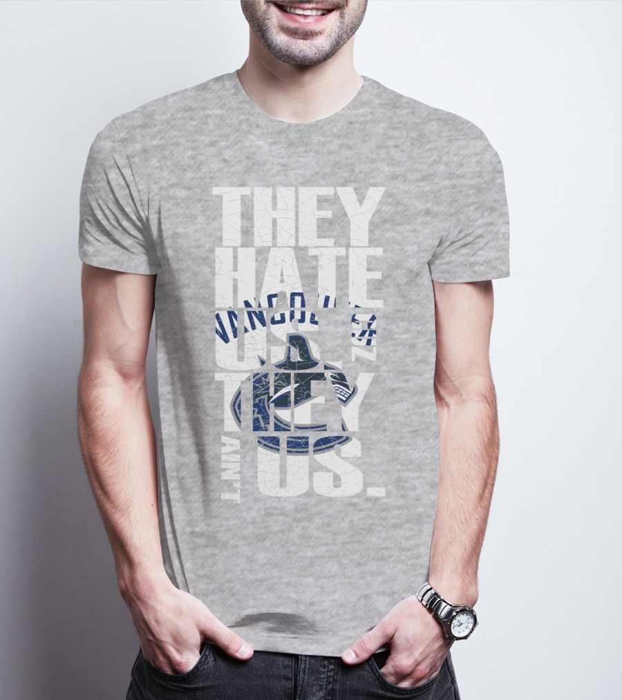 They Hate Us Vancouver Canucks They Ain’t Us T-Shirt