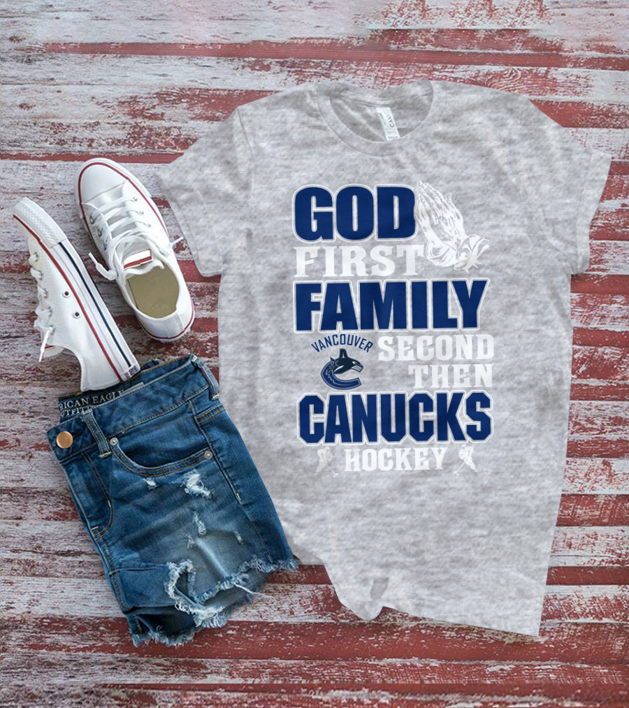God First Family Second Then Vancouver Canucks Hockey T-Shirt