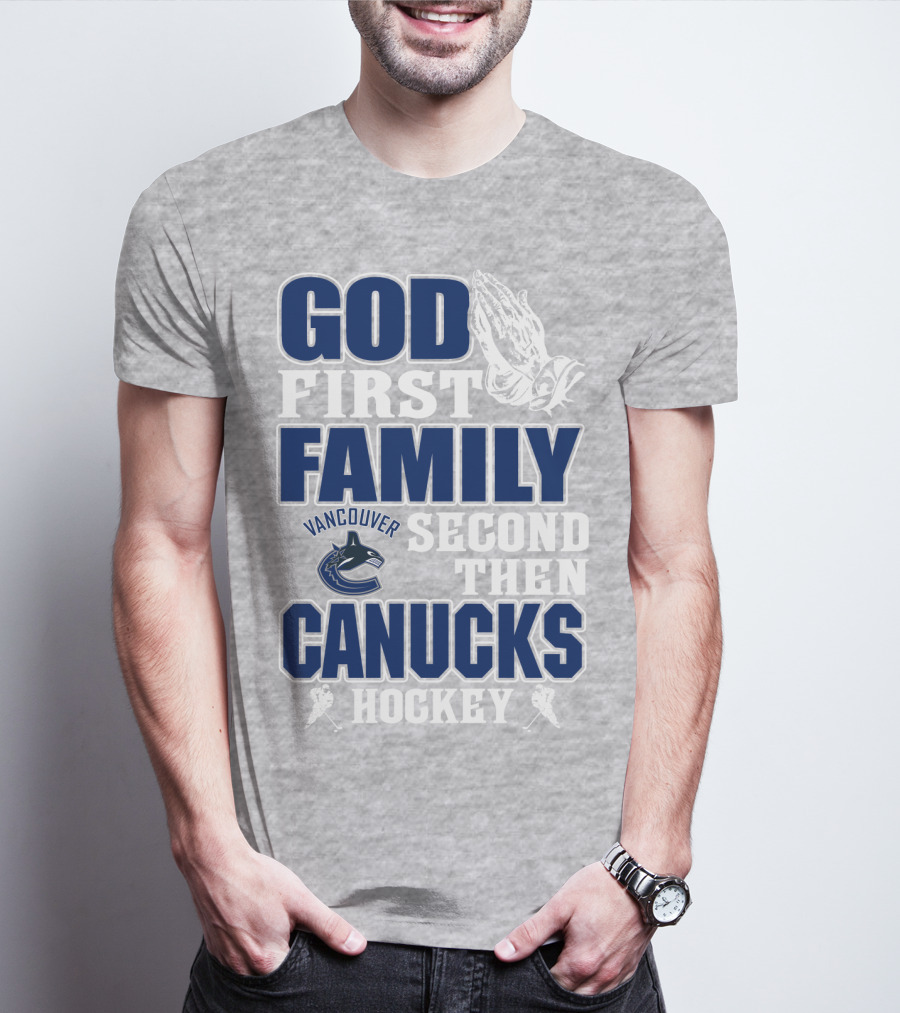 God First Family Second Then Vancouver Canucks Hockey T-Shirt