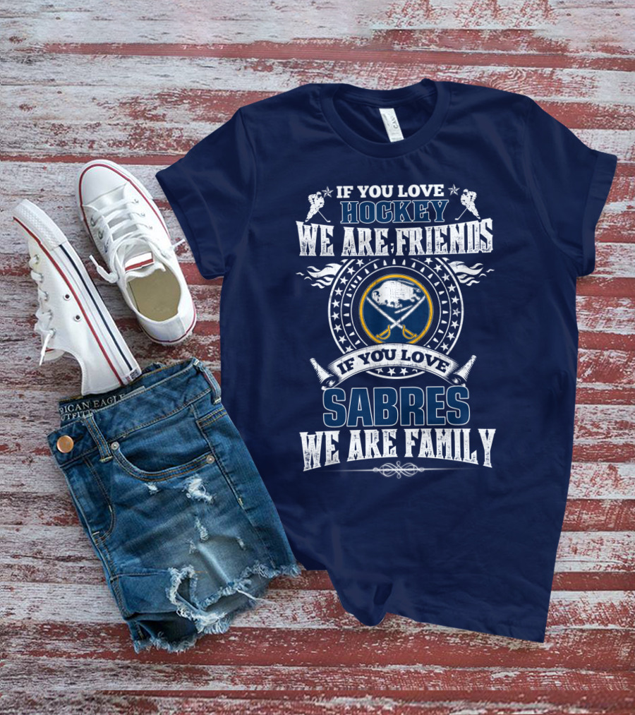 If You Love Hockey We Are Friends If You Love Sabres We Are Family T-Shirt