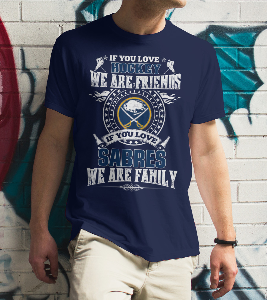 If You Love Hockey We Are Friends If You Love Sabres We Are Family T-Shirt