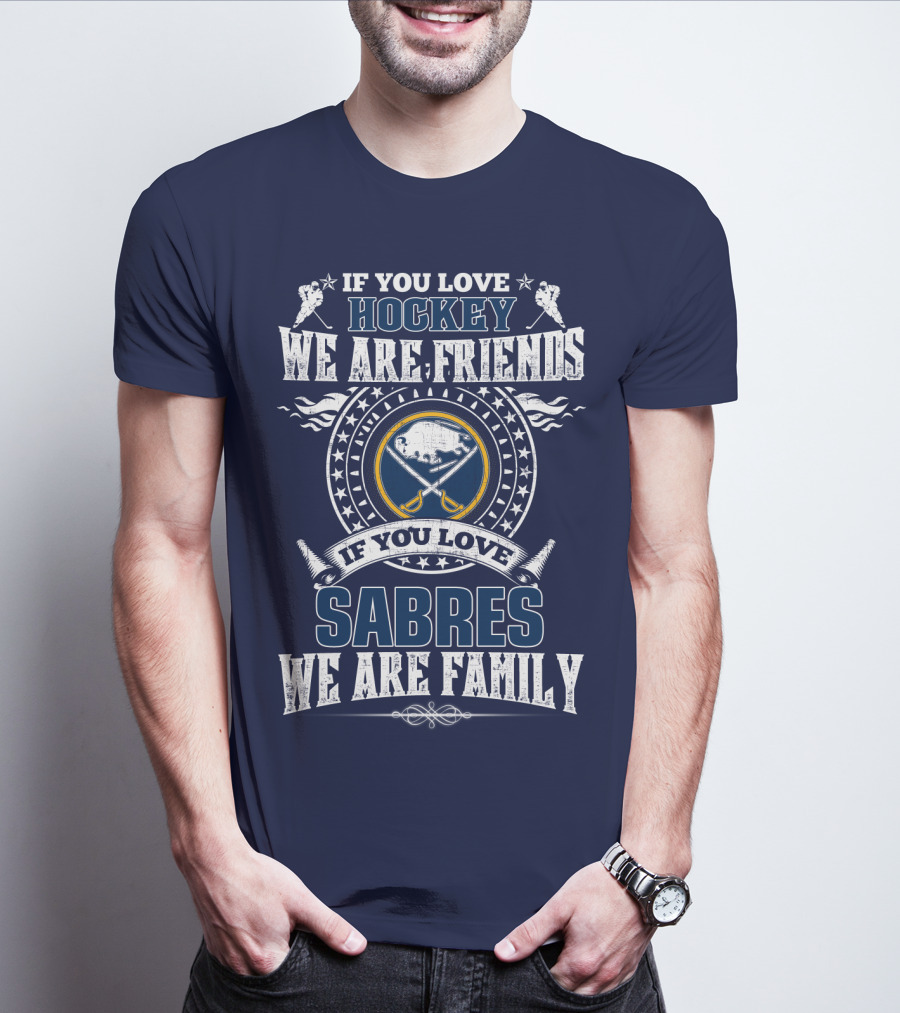 If You Love Hockey We Are Friends If You Love Sabres We Are Family T-Shirt