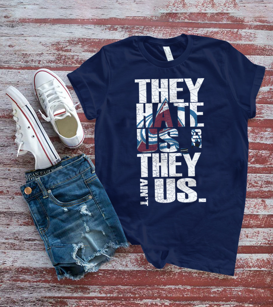 They Hate Us Cause They Ain't Us Colorado Avalanche T-Shirt