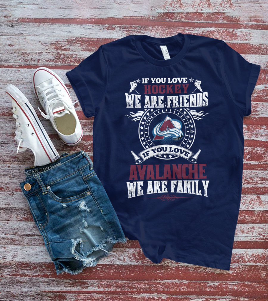 If You Love Hockey We Are Friends If You Love Avalanche We Are Family T-Shirt