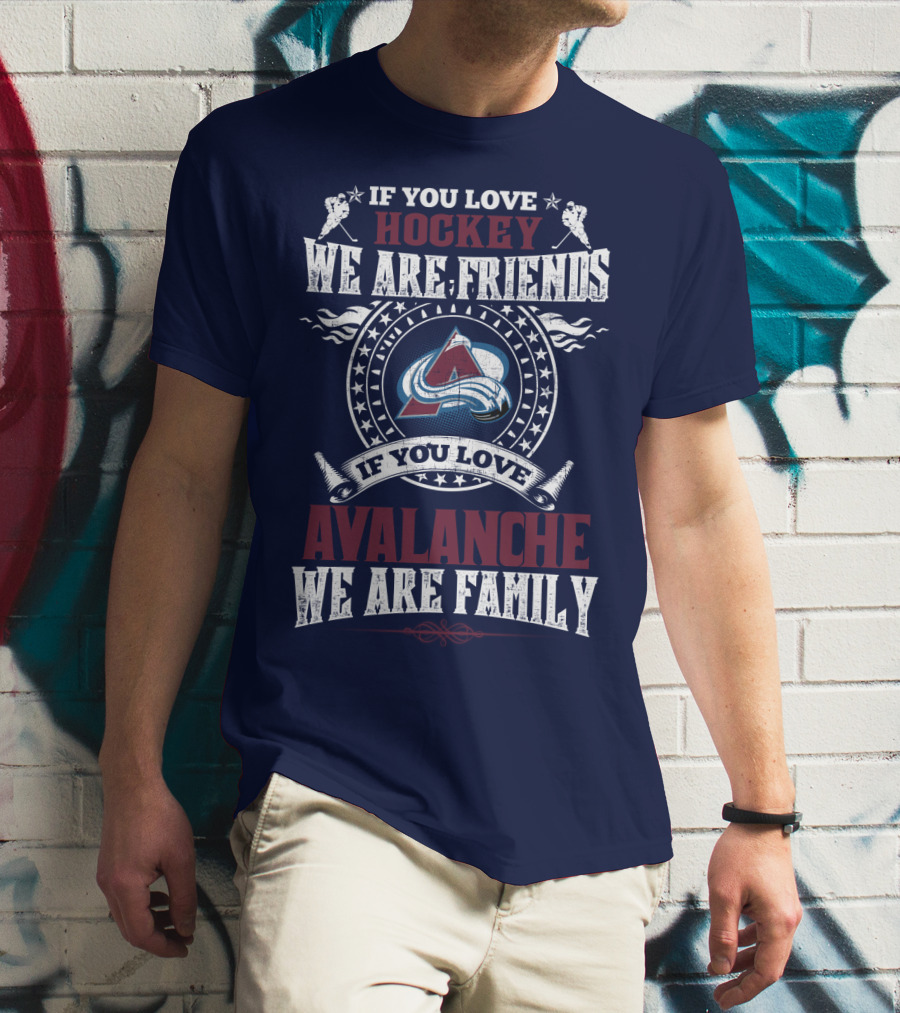 If You Love Hockey We Are Friends If You Love Avalanche We Are Family T-Shirt