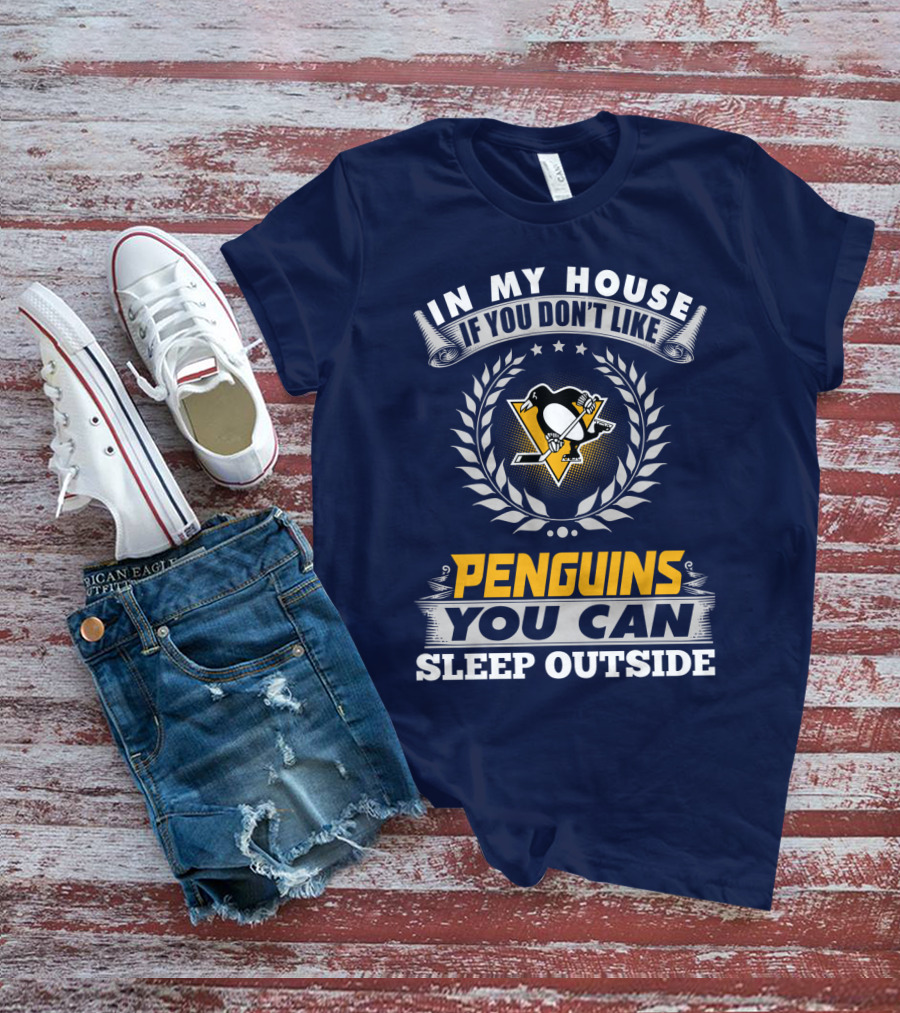 In My House If You Don't Like Pittsburgh Penguins You Can Sleep Outside T-Shirt