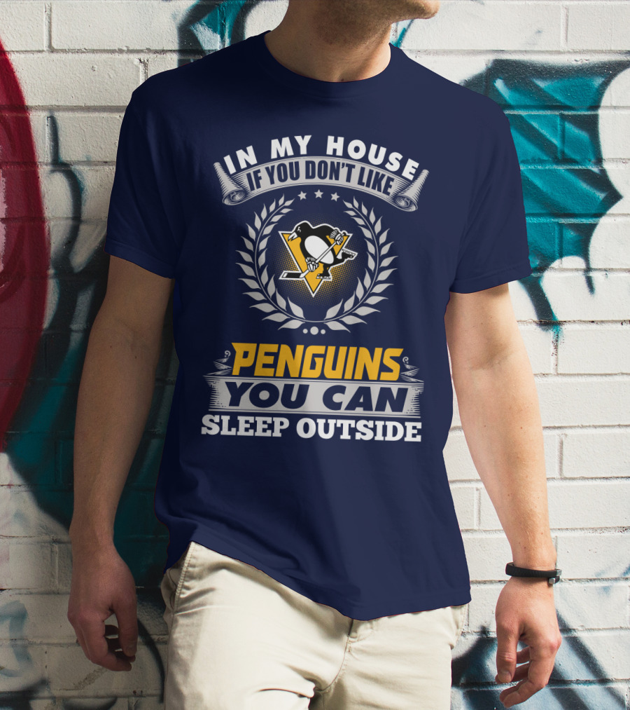 In My House If You Don't Like Pittsburgh Penguins You Can Sleep Outside T-Shirt
