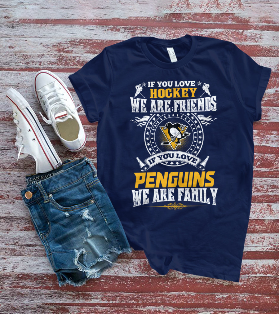 If You Love Hockey We Are Friends If You Love Penguins We Are Family Pittsburgh Penguins T-Shirt