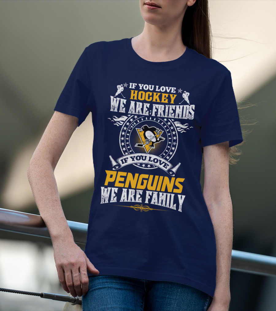 If You Love Hockey We Are Friends If You Love Penguins We Are Family Pittsburgh Penguins T-Shirt