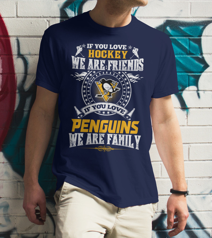 If You Love Hockey We Are Friends If You Love Penguins We Are Family Pittsburgh Penguins T-Shirt