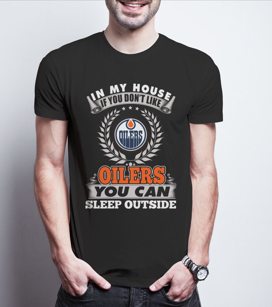 In My House If You Don't Like Oilers You Can Sleep Outside Edmonton Oilers T-Shirt