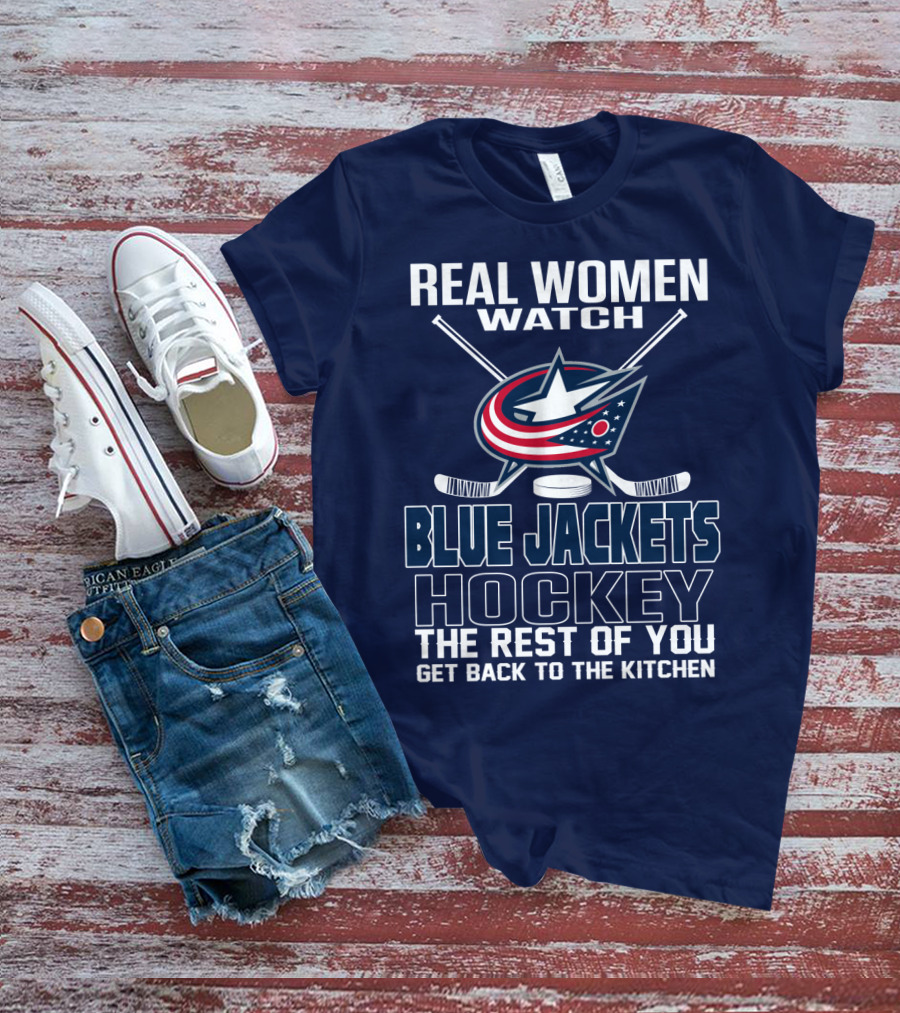Real Women Watch Blue Jackets Hockey The Rest Of You Get Back To The Kitchen T-Shirt