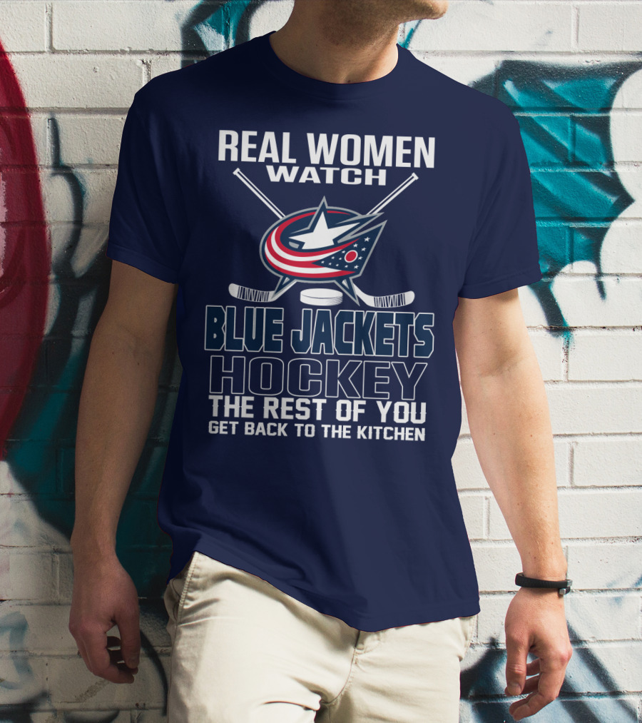 Real Women Watch Blue Jackets Hockey The Rest Of You Get Back To The Kitchen T-Shirt