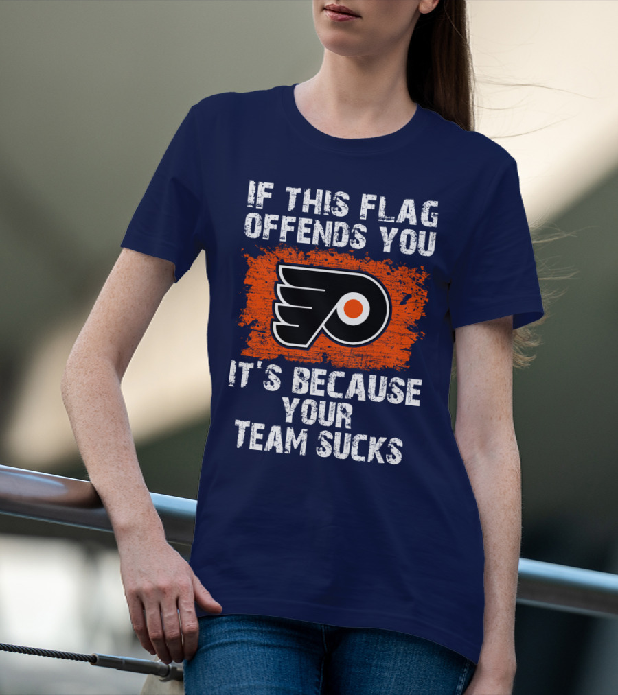 Philadelphia Flyers If This Flag Offends You It's Because Your Team Sucks T-Shirt