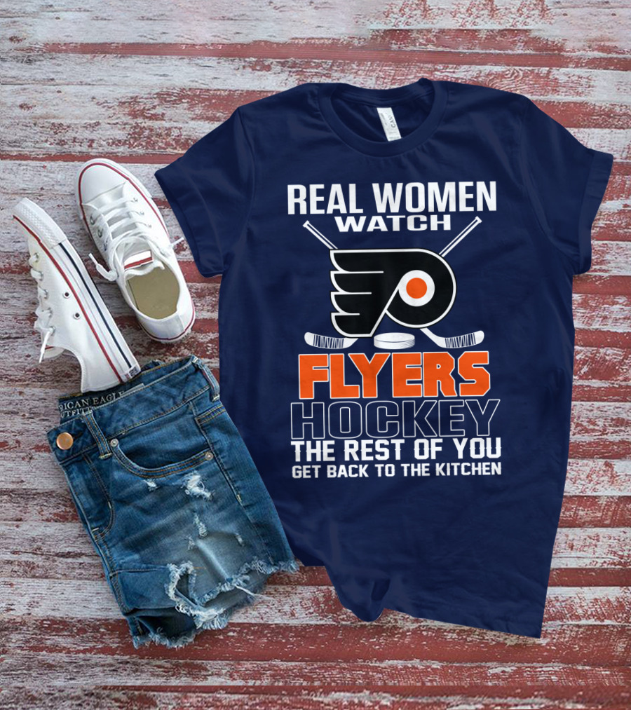 Real Women Watch Flyers Hockey The Rest Of You Get Back To The Kitchen T-Shirt