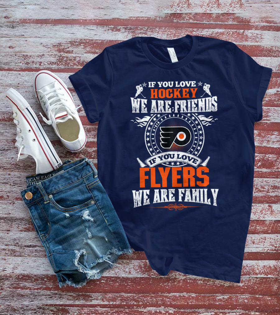 If You Love Hockey We Are Friends If You Love Philadelphia Flyers We Are Family T-Shirt