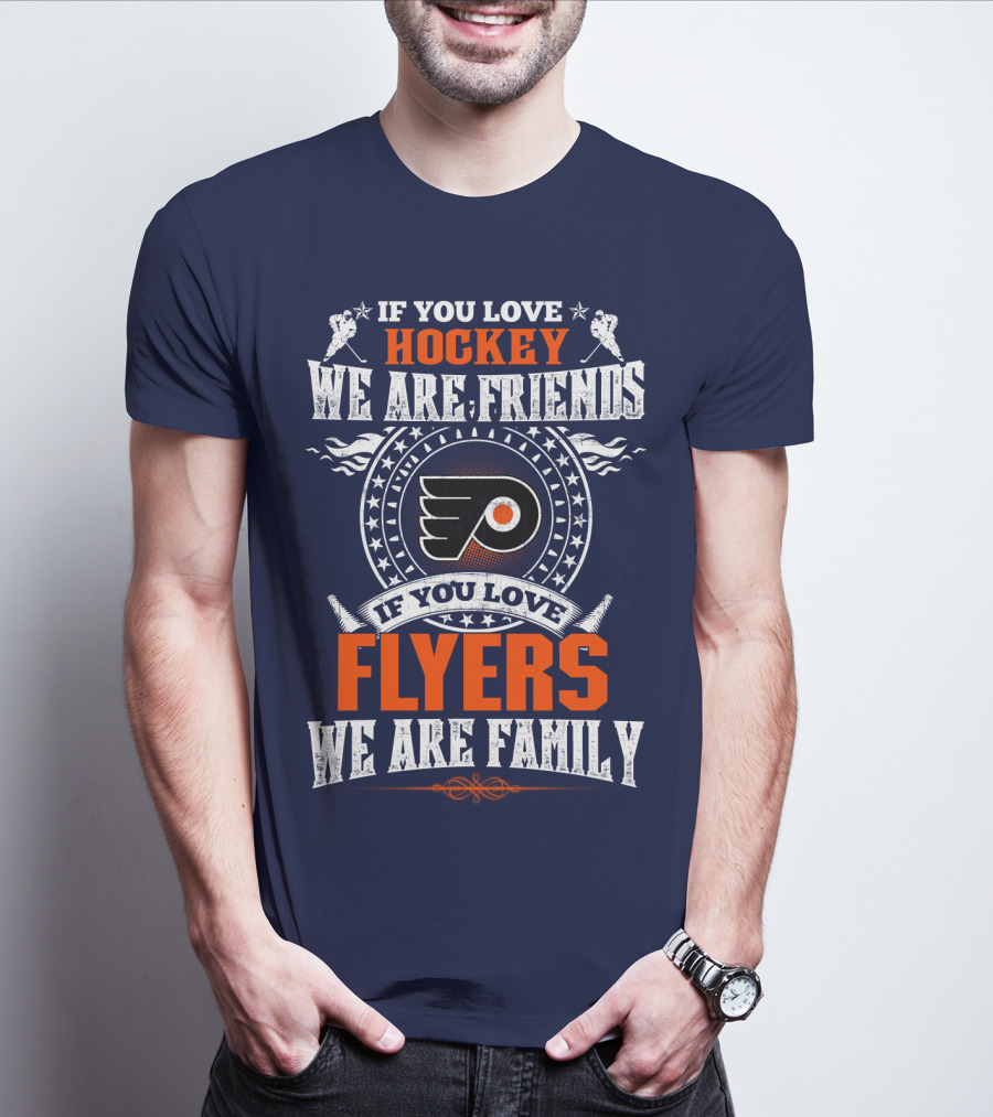 If You Love Hockey We Are Friends If You Love Philadelphia Flyers We Are Family T-Shirt