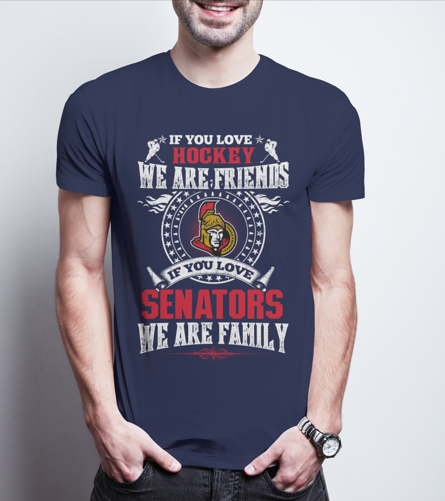 If You Love Hockey We Are Friends If You Love Senators We Are Family T-Shirt