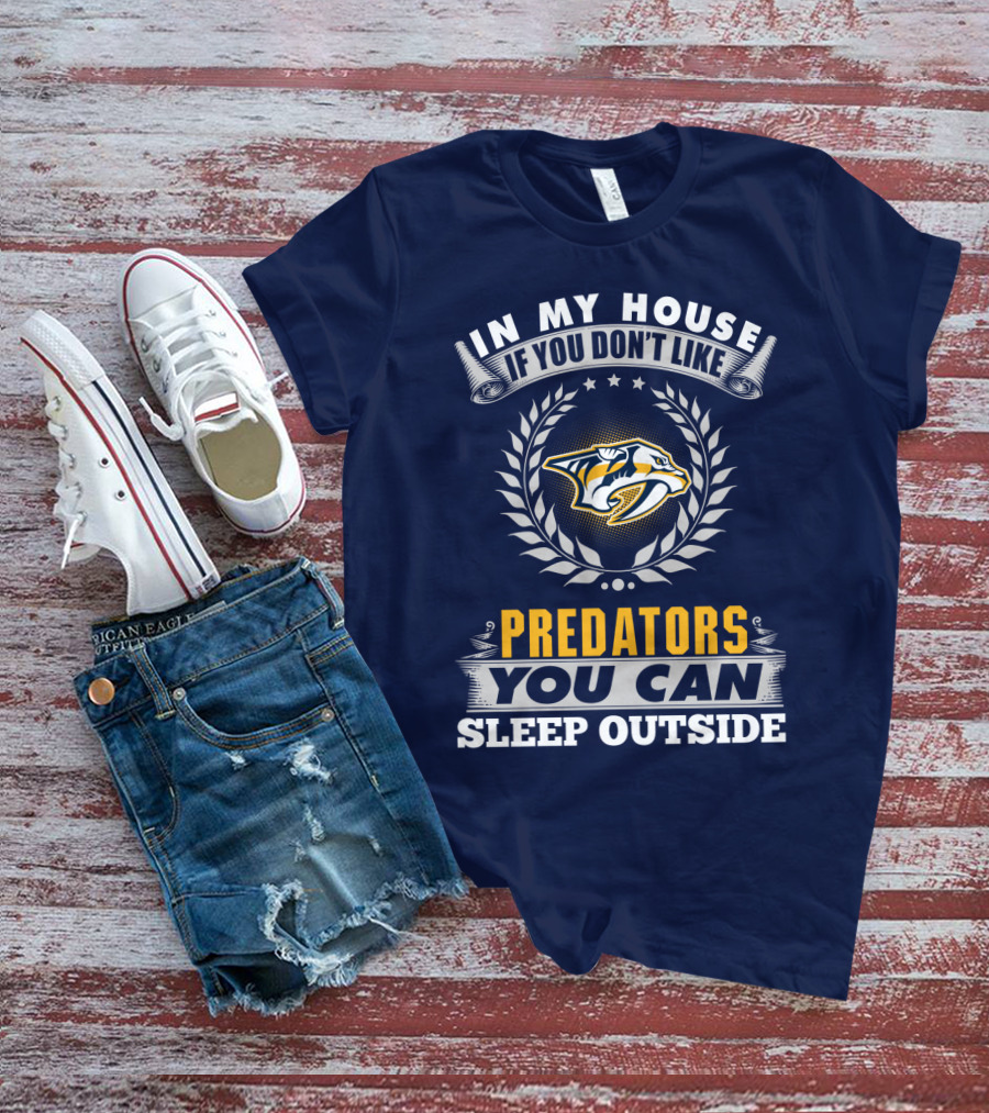In My House If You Don't Like Nashville Predators You Can Sleep Outside T-Shirt