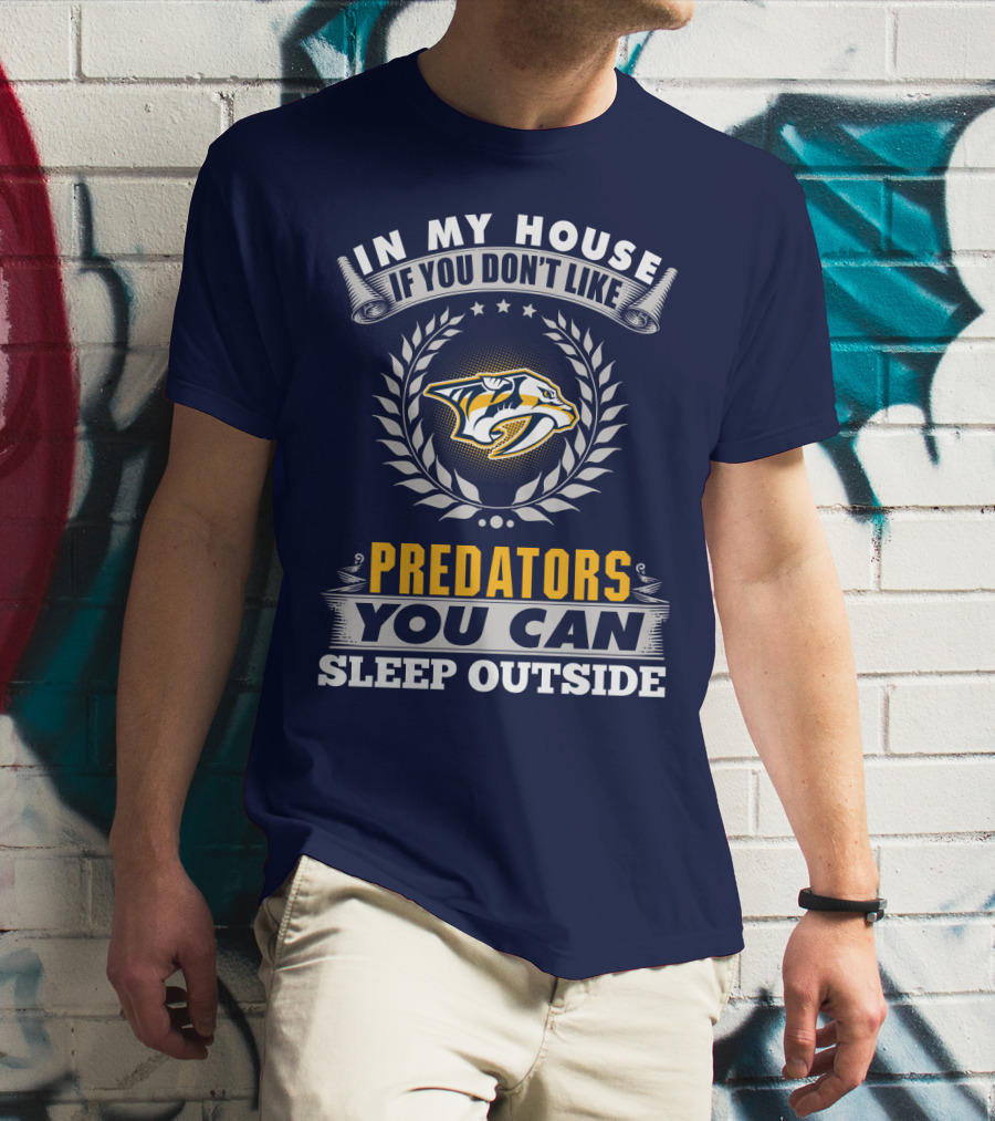 In My House If You Don't Like Nashville Predators You Can Sleep Outside T-Shirt