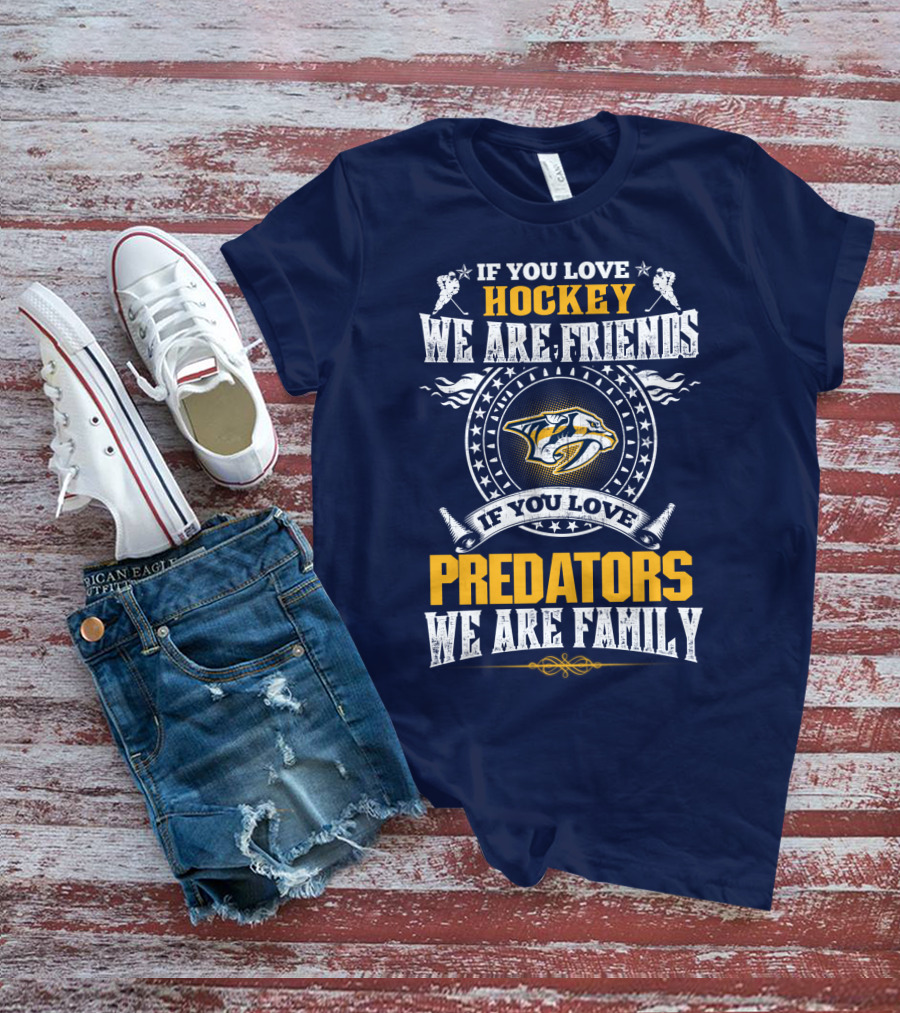 If You Love Hockey We Are Friends If You Love Predators We Are Family Nashville Predators T-Shirt