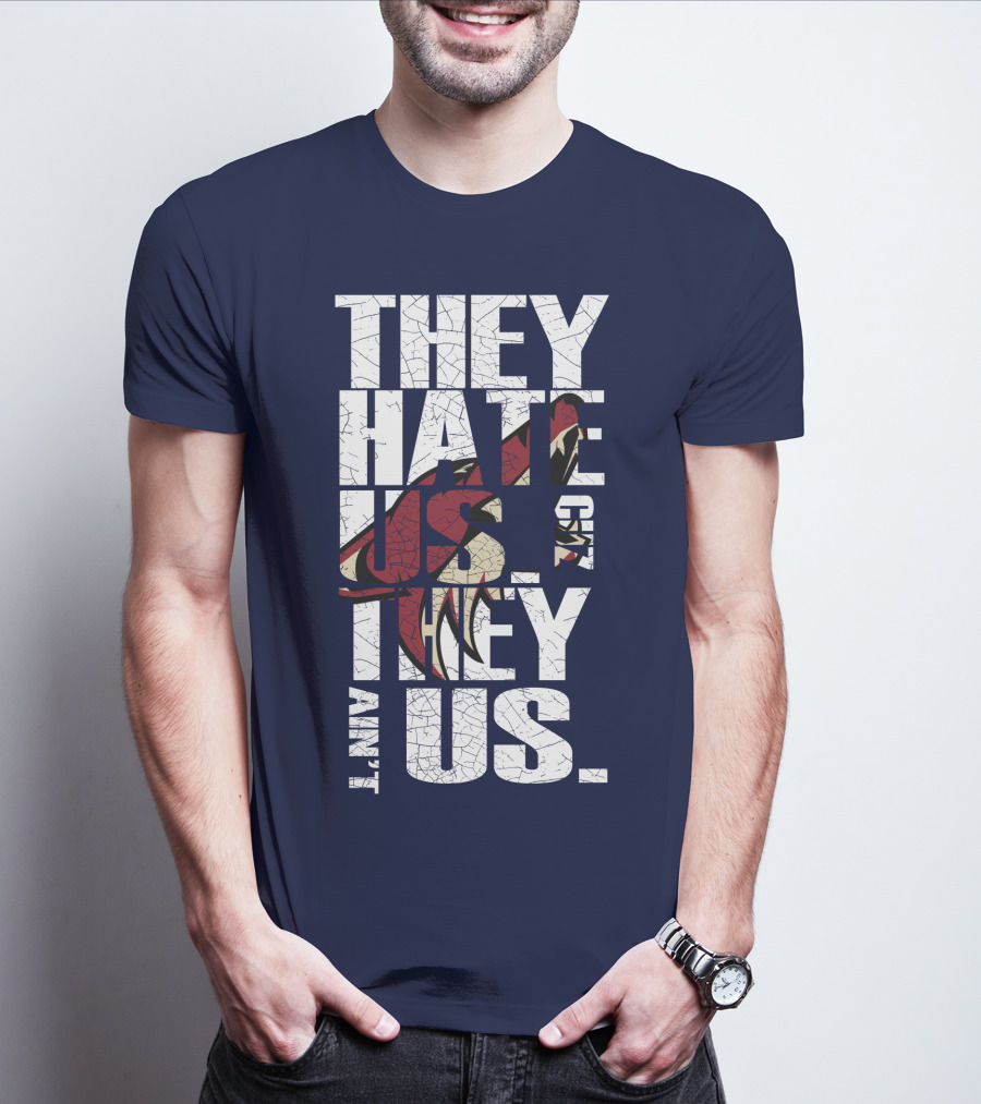 They Hate Us 'Cause They Ain't Us Arizona Coyotes T-Shirt