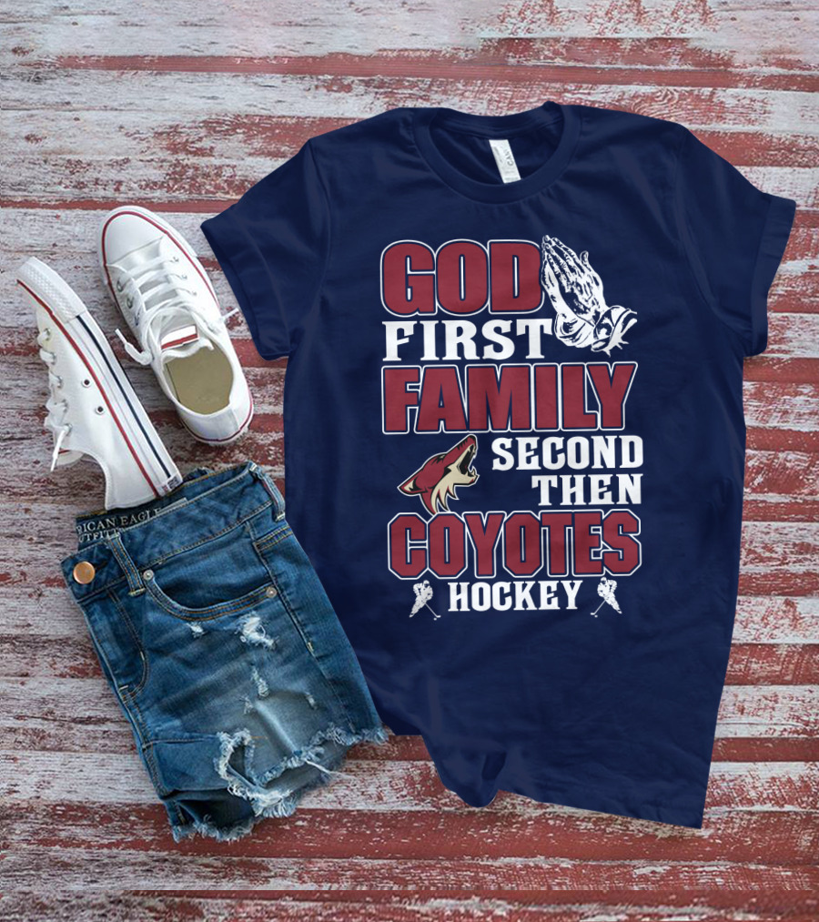 God First Family Second Then Coyotes Hockey T-Shirt