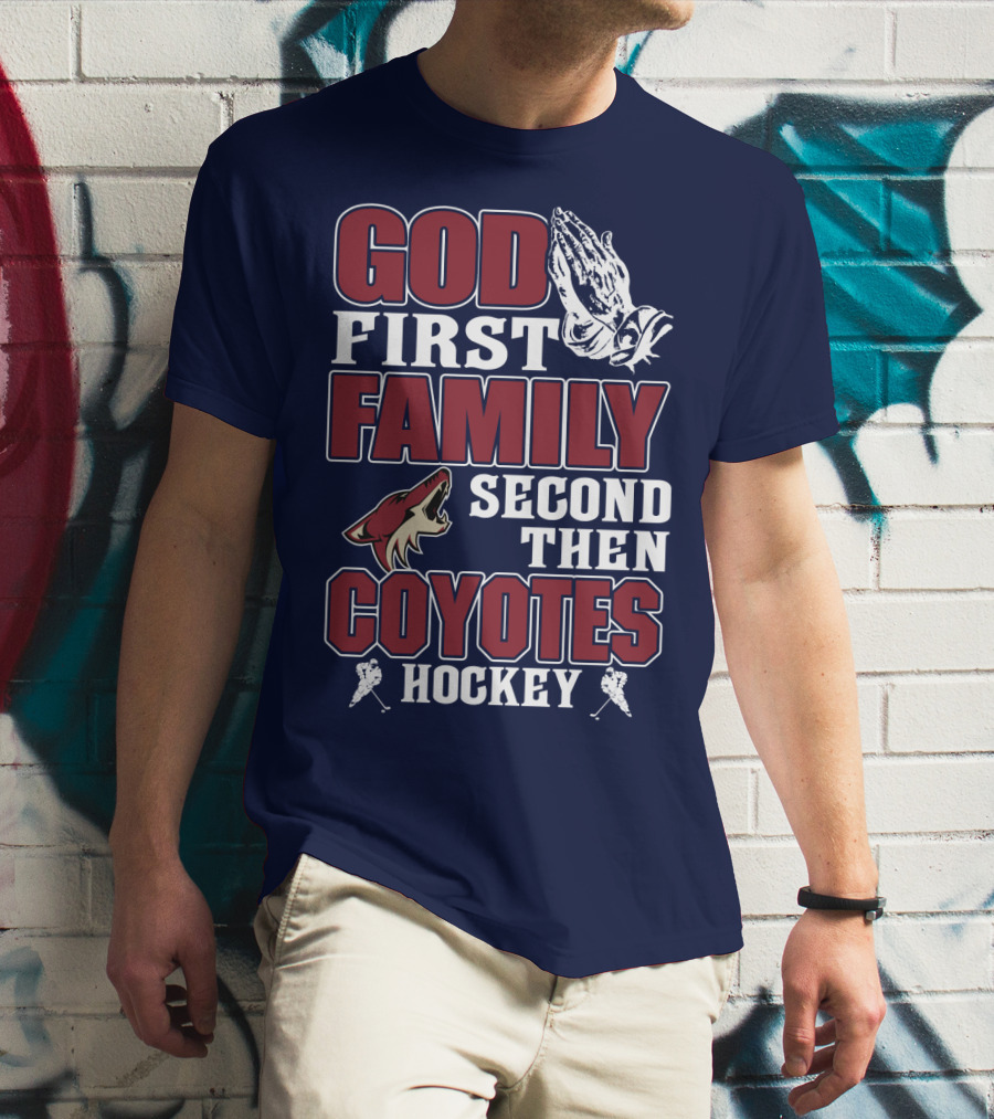 God First Family Second Then Coyotes Hockey T-Shirt
