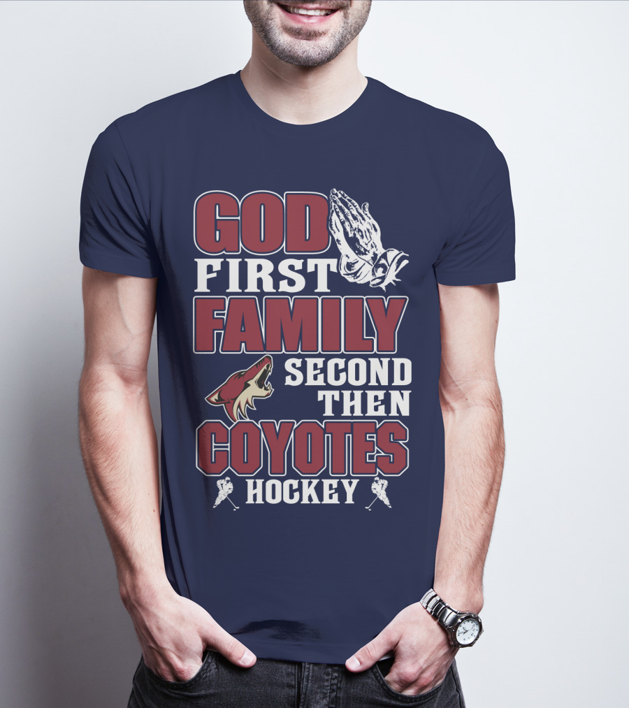 God First Family Second Then Coyotes Hockey T-Shirt