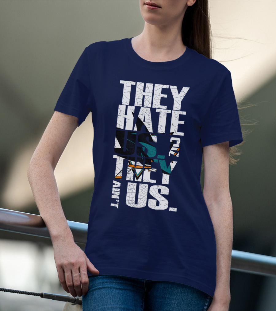 They Hate Us Cause They Ain't Us San Jose Sharks T-Shirt