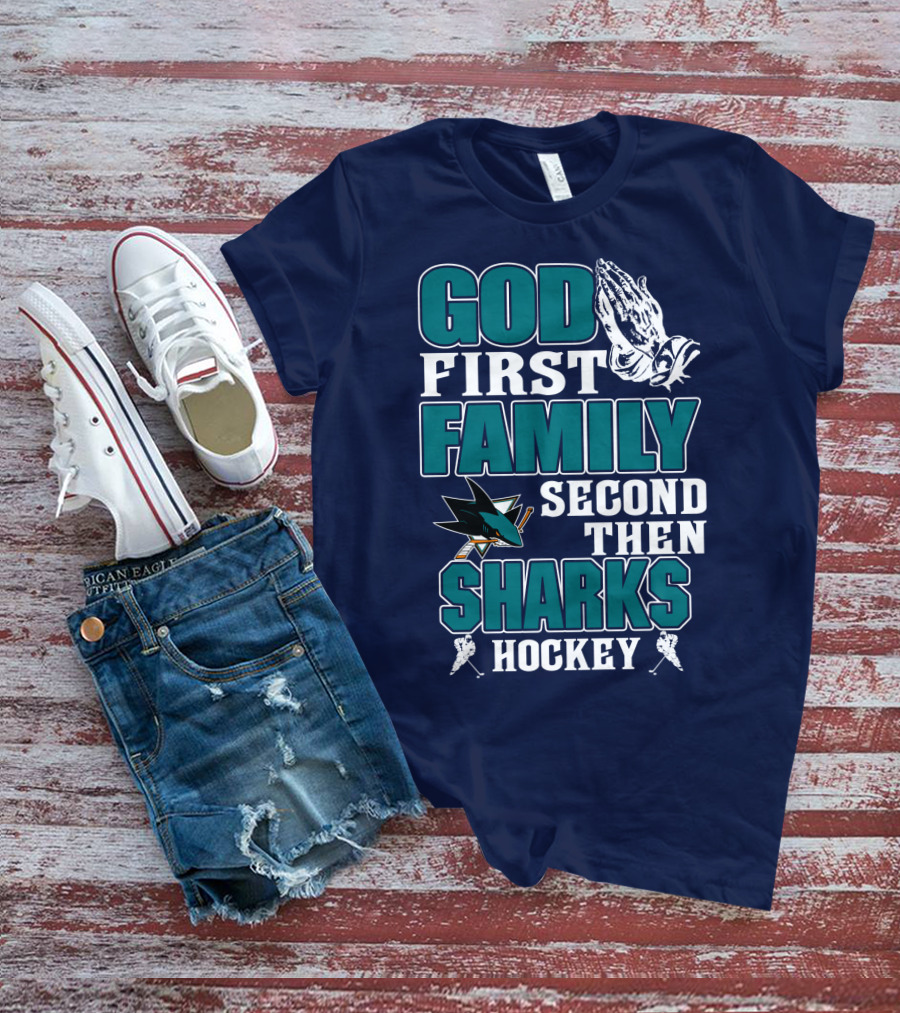 God First Family Second Then San Jose Sharks Hockey T-Shirt