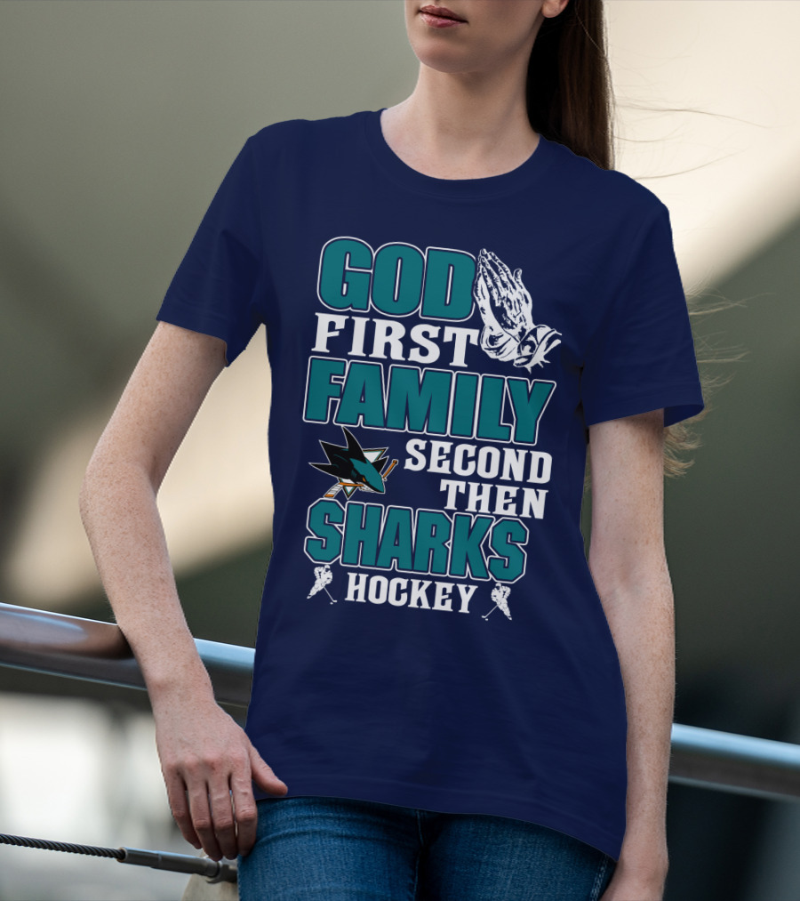God First Family Second Then San Jose Sharks Hockey T-Shirt