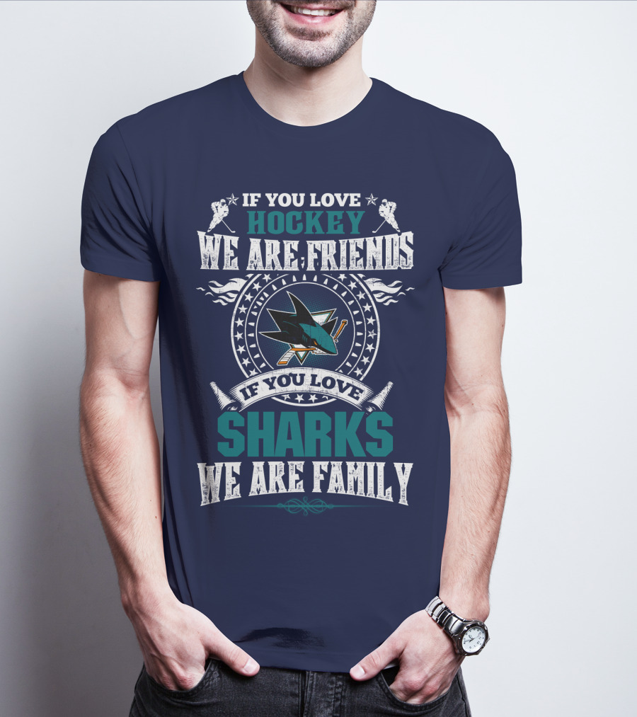 If You Love Hockey We Are Friends Sharks We Are Family T-Shirt