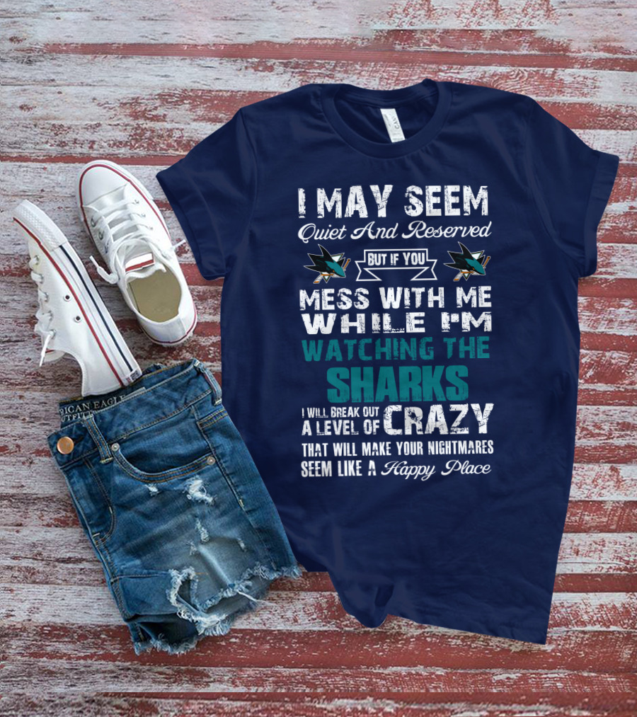 I May Seem Quiet And Reserved Watching The Sharks Logo Crazy Nightmares T-Shirt