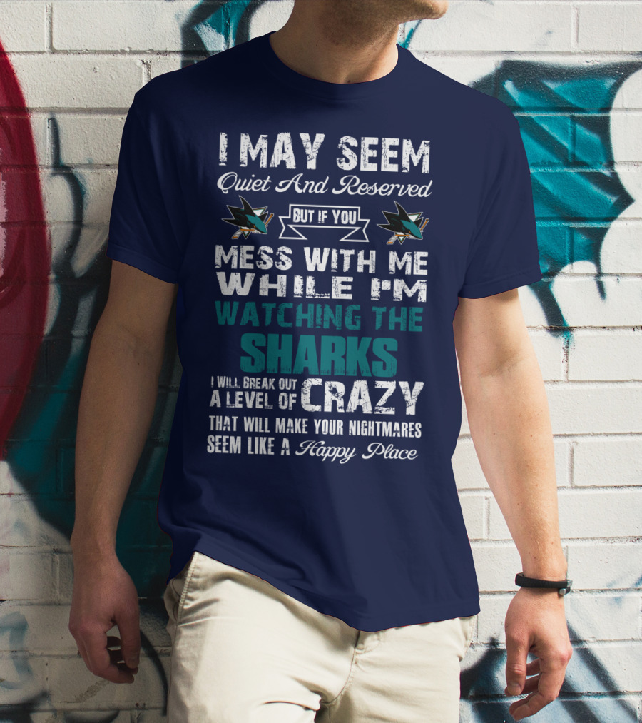 I May Seem Quiet And Reserved Watching The Sharks Logo Crazy Nightmares T-Shirt