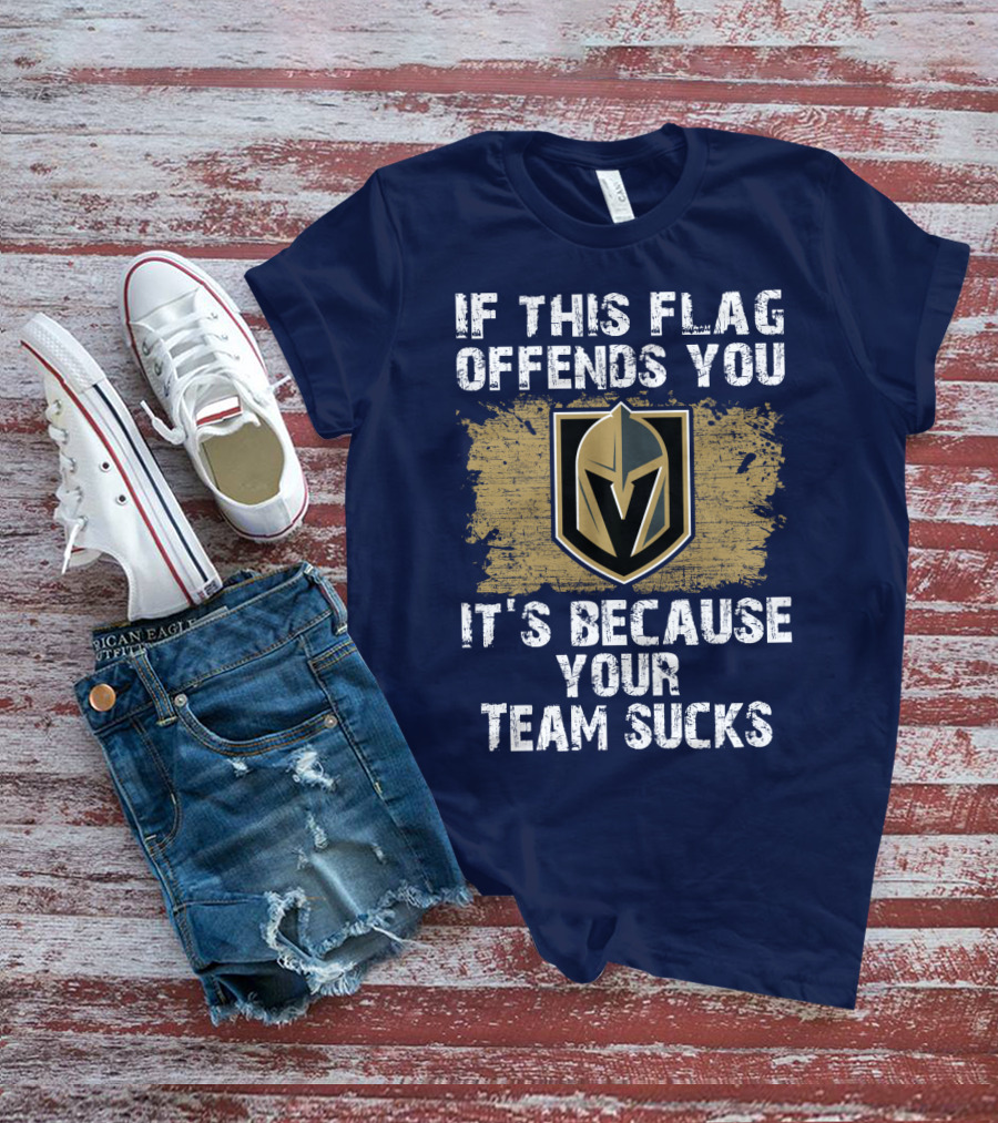 If This Flag Offends You It's Because Your Team Sucks Vegas Golden Knights T-Shirt