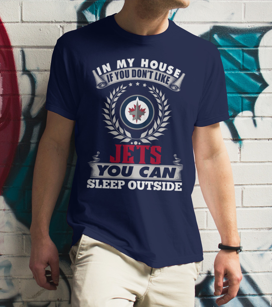 In My House If You Don't Like Winnipeg Jets You Can Sleep Outside T-Shirt