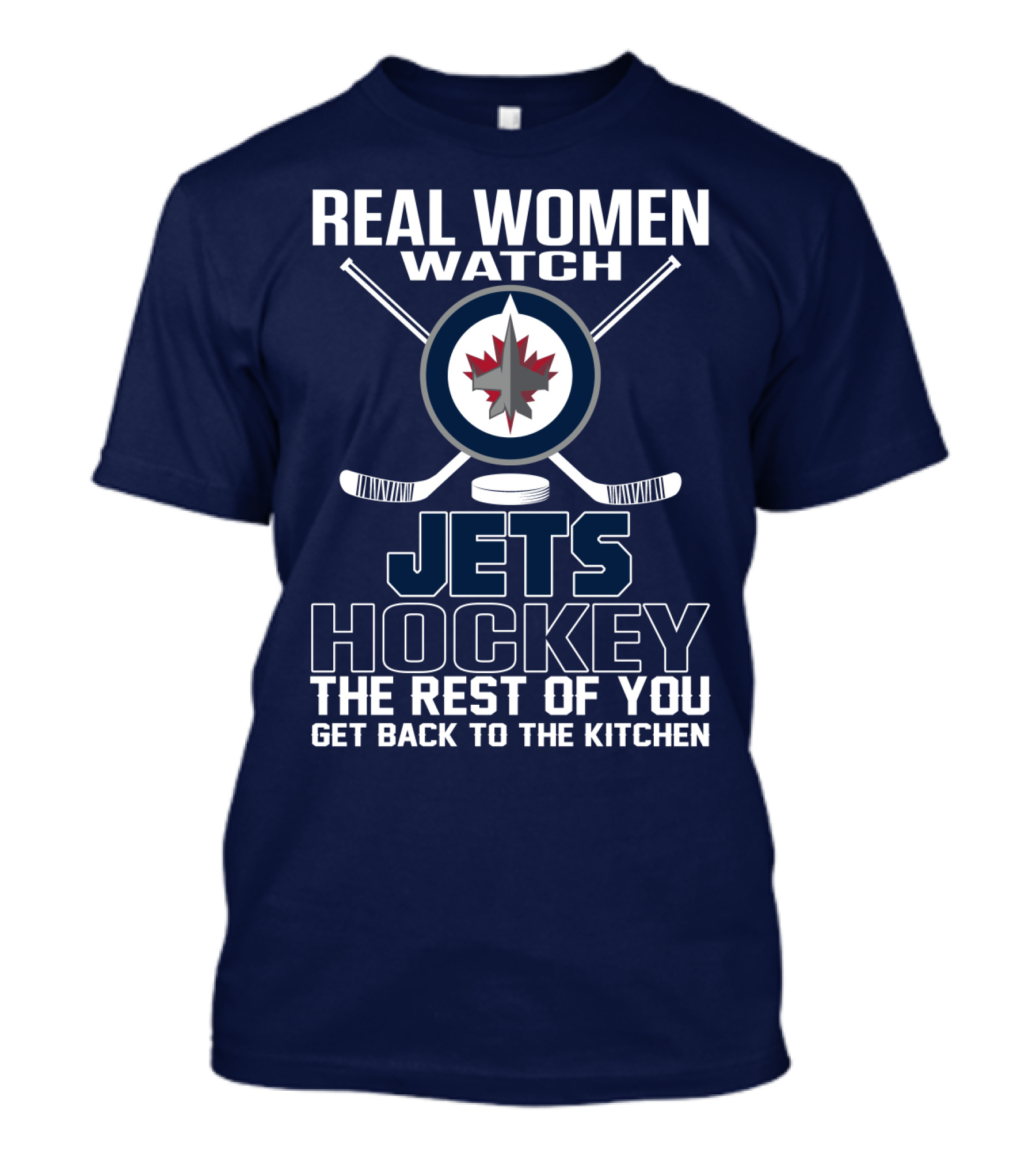 Real Women Watch Winnipeg Jets Hockey The Rest Of You Get Back To The Kitchen T-Shirt