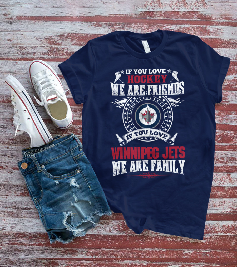 If You Love Hockey We Are Friends Winnipeg Jets We Are Family T-Shirt