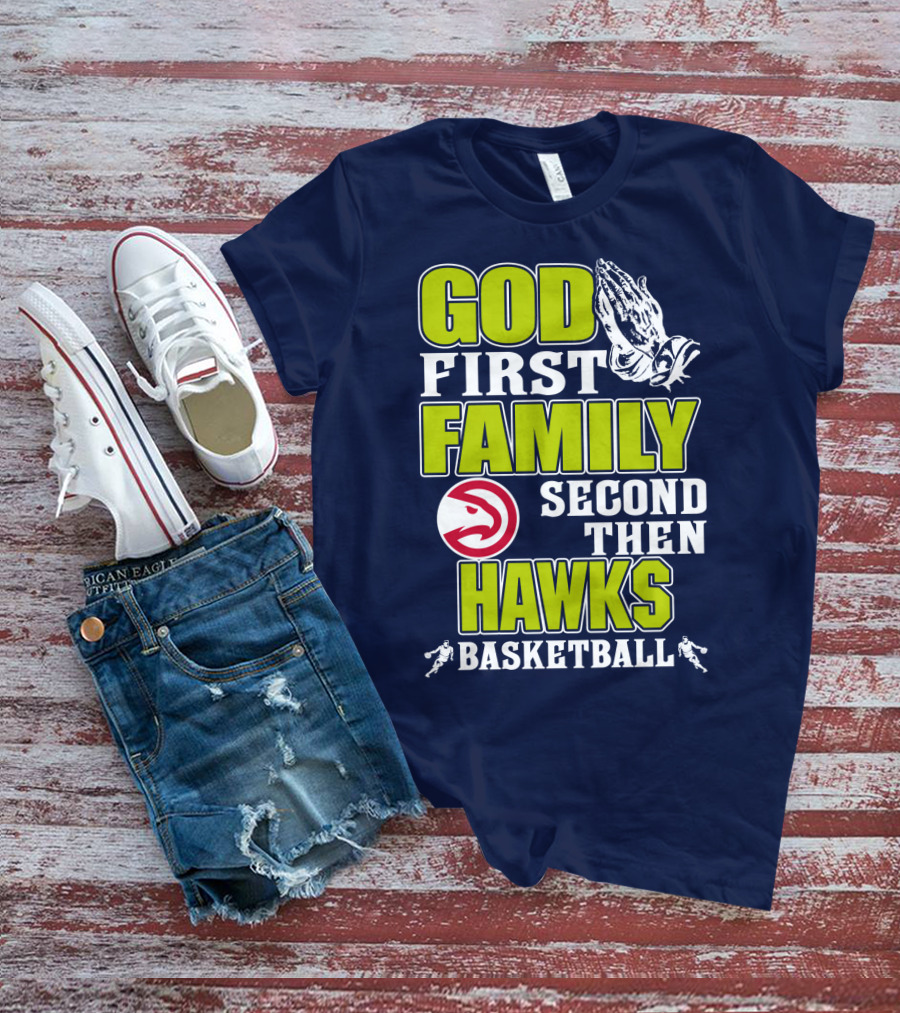 God First Family Second Then Atlanta Hawks Basketball T-Shirt
